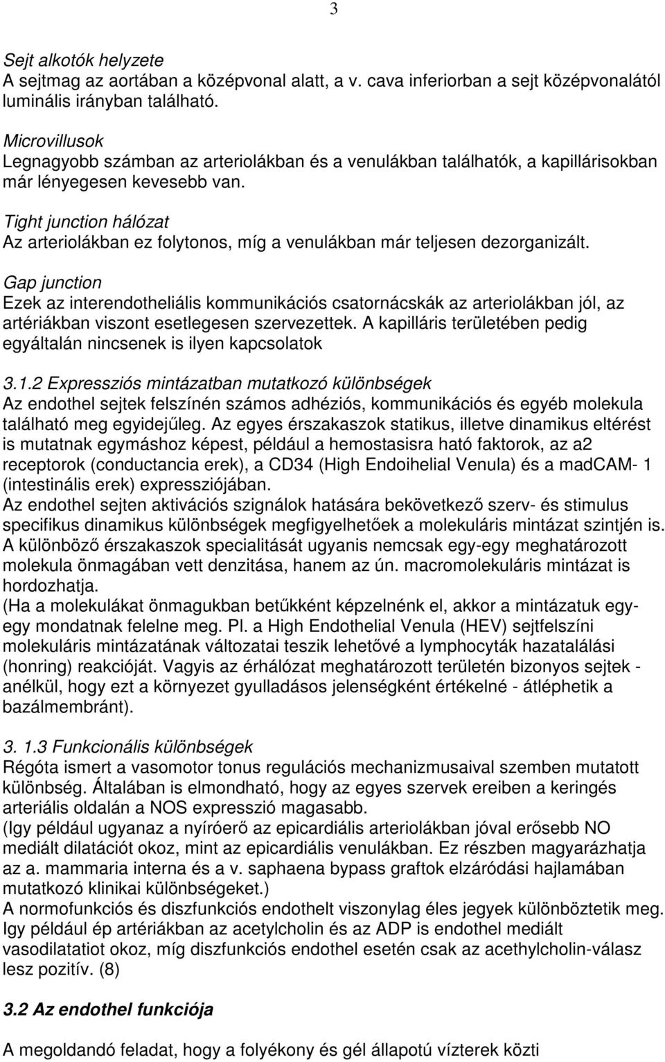Tight junction hálózat Az arteriolákban ez folytonos, míg a venulákban már teljesen dezorganizált.