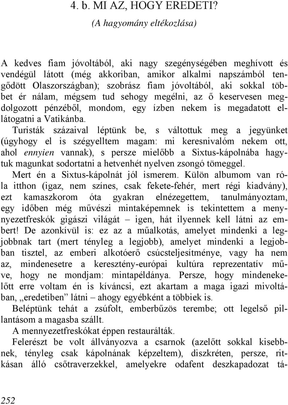 aki sokkal többet ér nálam, mégsem tud sehogy megélni, az ő keservesen megdolgozott pénzéből, mondom, egy ízben nekem is megadatott ellátogatni a Vatikánba.