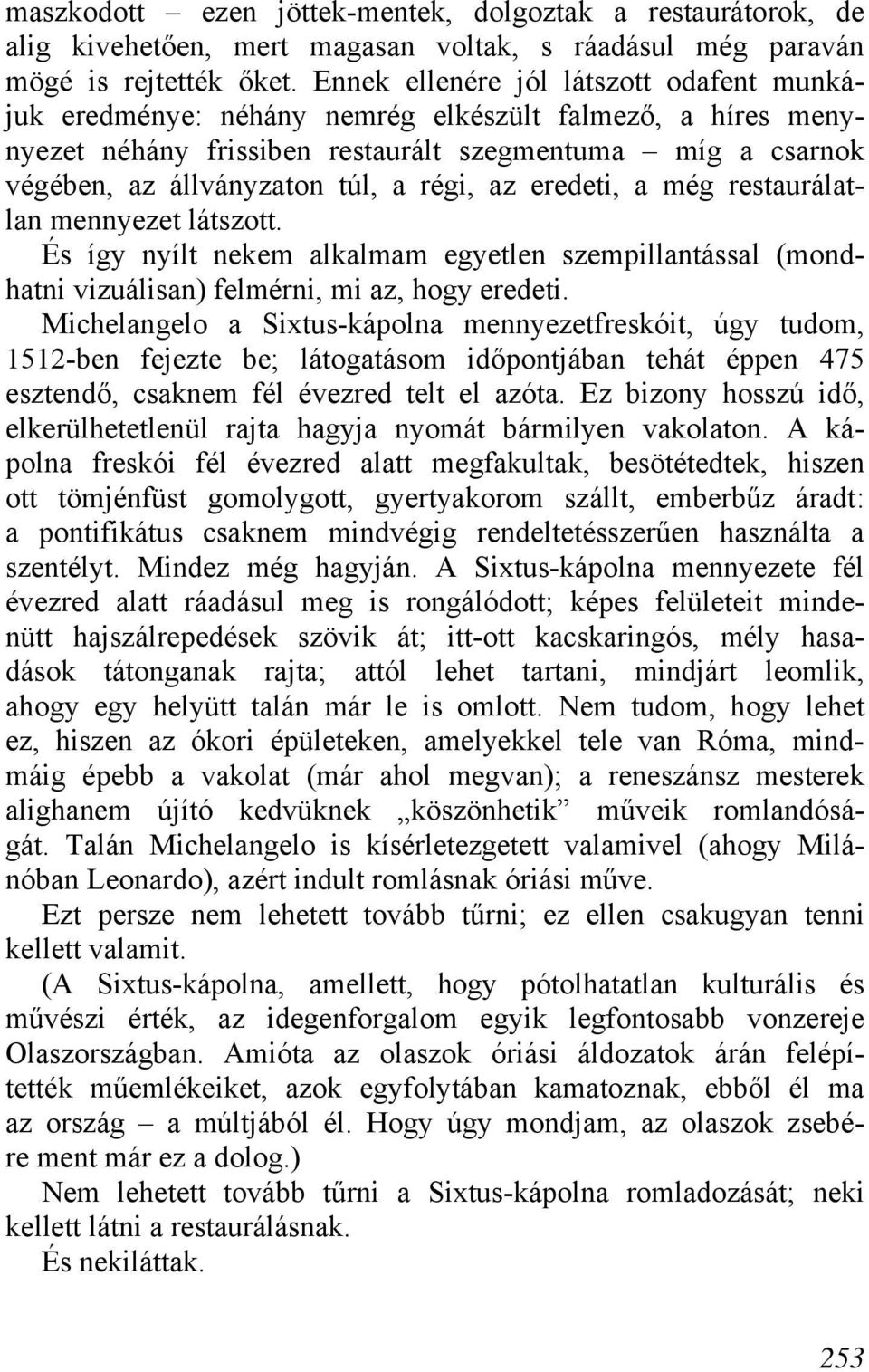 az eredeti, a még restaurálatlan mennyezet látszott. És így nyílt nekem alkalmam egyetlen szempillantással (mondhatni vizuálisan) felmérni, mi az, hogy eredeti.