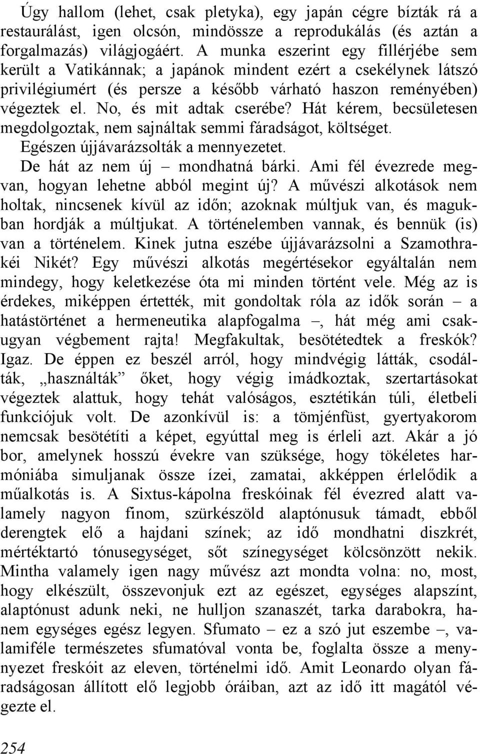 No, és mit adtak cserébe? Hát kérem, becsületesen megdolgoztak, nem sajnáltak semmi fáradságot, költséget. Egészen újjávarázsolták a mennyezetet. De hát az nem új mondhatná bárki.