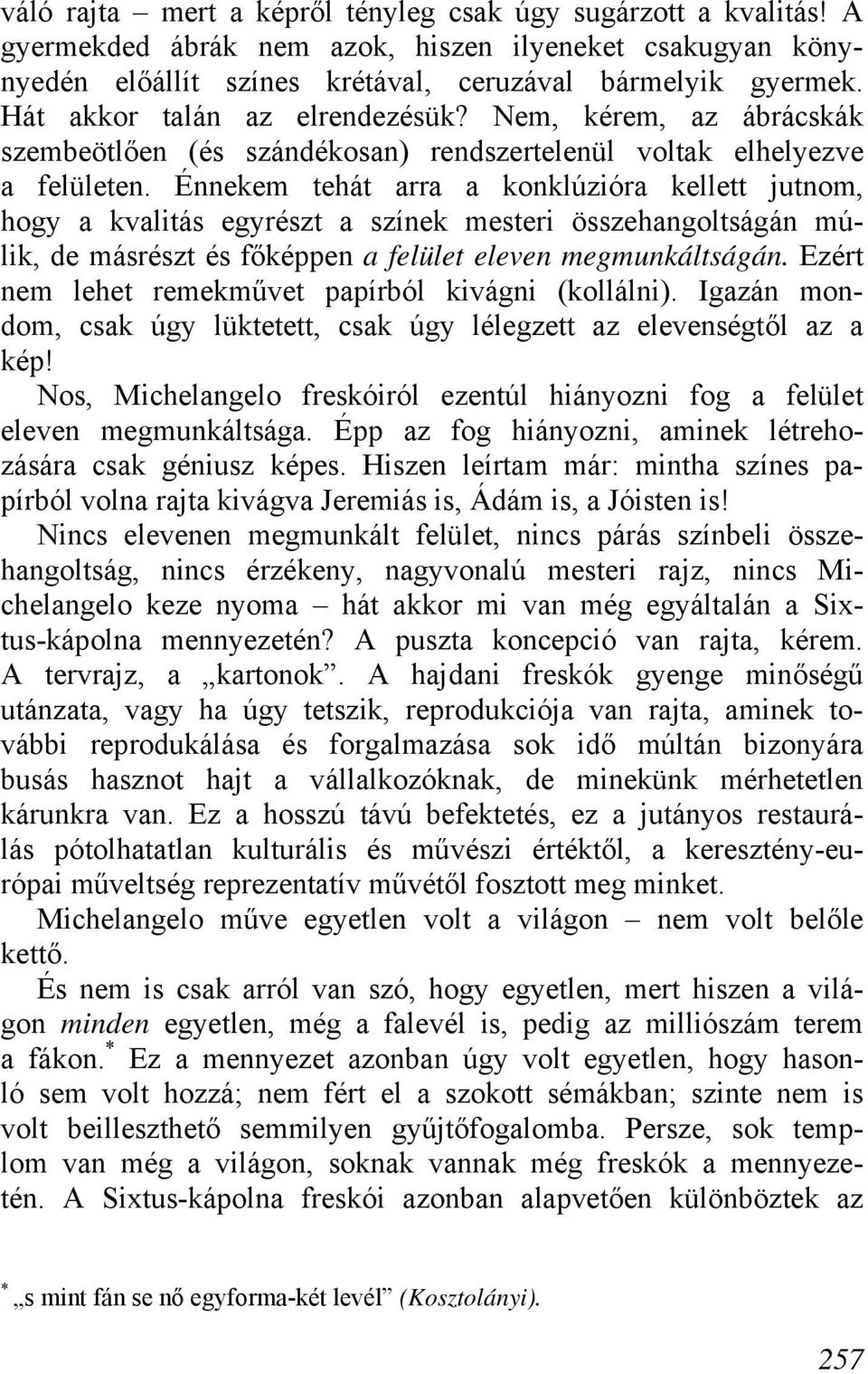 Énnekem tehát arra a konklúzióra kellett jutnom, hogy a kvalitás egyrészt a színek mesteri összehangoltságán múlik, de másrészt és főképpen a felület eleven megmunkáltságán.