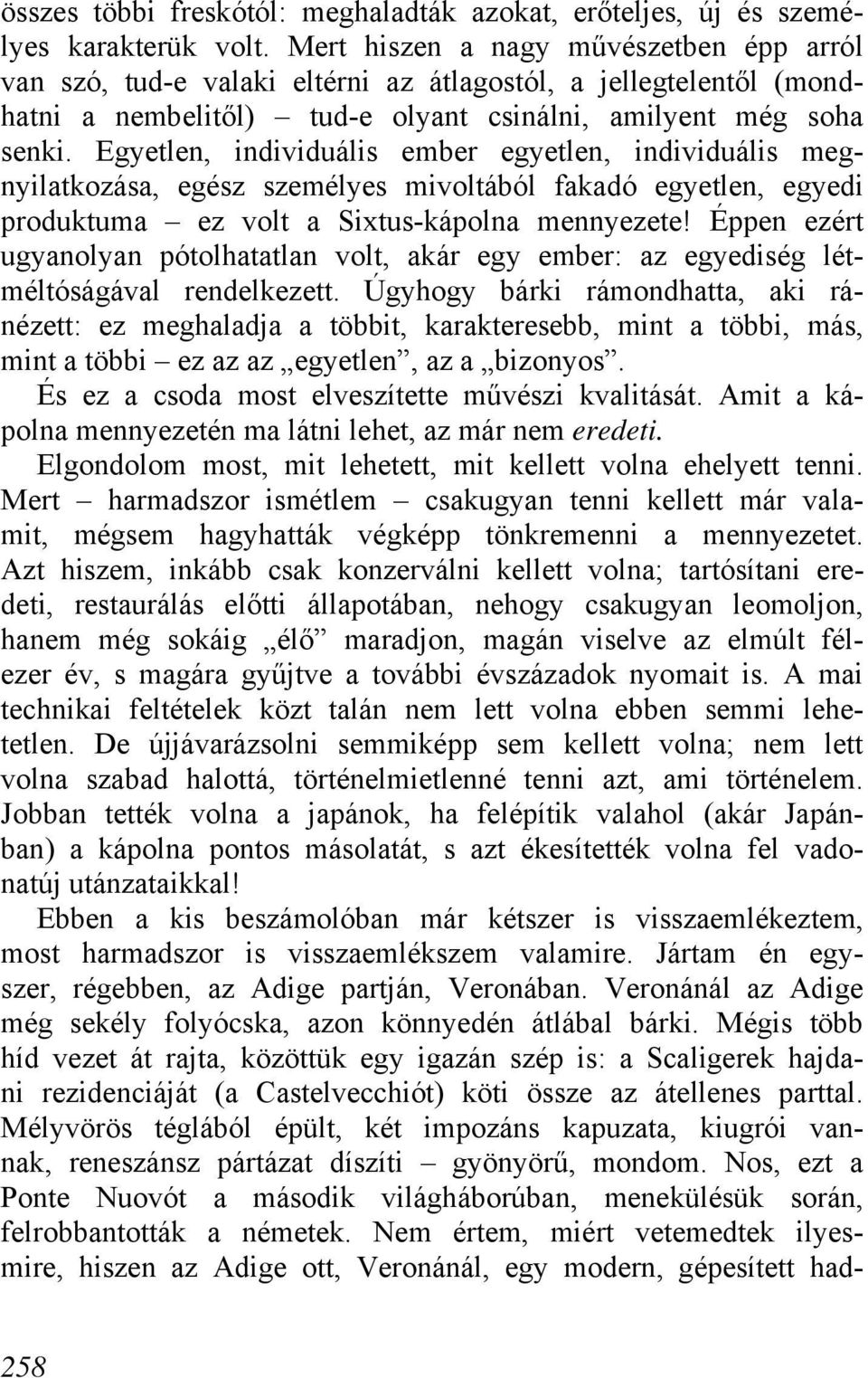 Egyetlen, individuális ember egyetlen, individuális megnyilatkozása, egész személyes mivoltából fakadó egyetlen, egyedi produktuma ez volt a Sixtus-kápolna mennyezete!