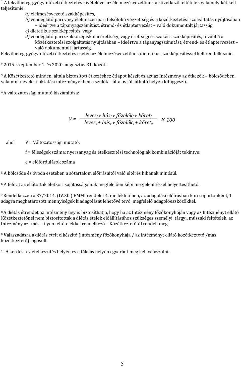 d) vendéglátóipari szakközépiskolai érettségi, vagy érettségi és szakács szakképesítés, továbbá a közétkeztetési szolgáltatás nyújtásában ideértve a tápanyagszámítást, étrend- és étlaptervezést való