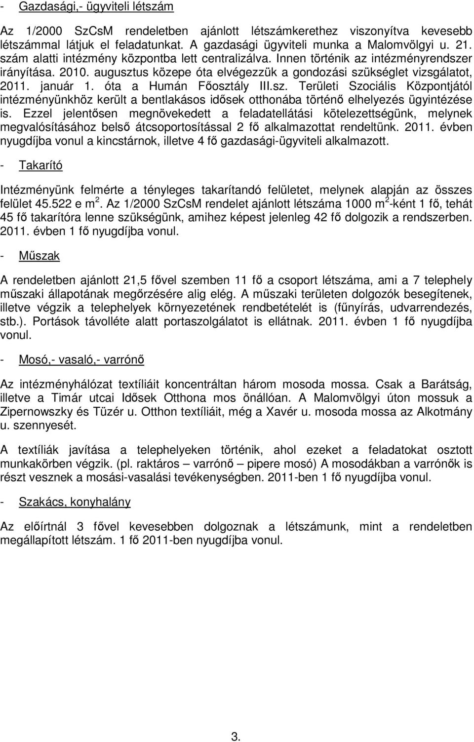 óta a Humán Főosztály III.sz. Területi Szociális Központjától intézményünkhöz került a bentlakásos idősek otthonába történő elhelyezés ügyintézése is.