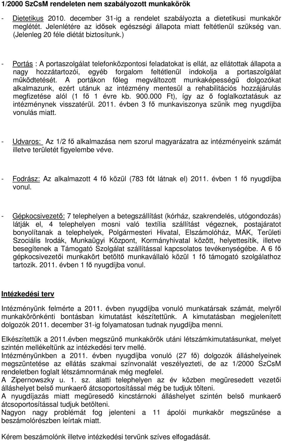 ) - Portás : A portaszolgálat telefonközpontosi feladatokat is ellát, az ellátottak állapota a nagy hozzátartozói, egyéb forgalom feltétlenül indokolja a portaszolgálat működtetését.