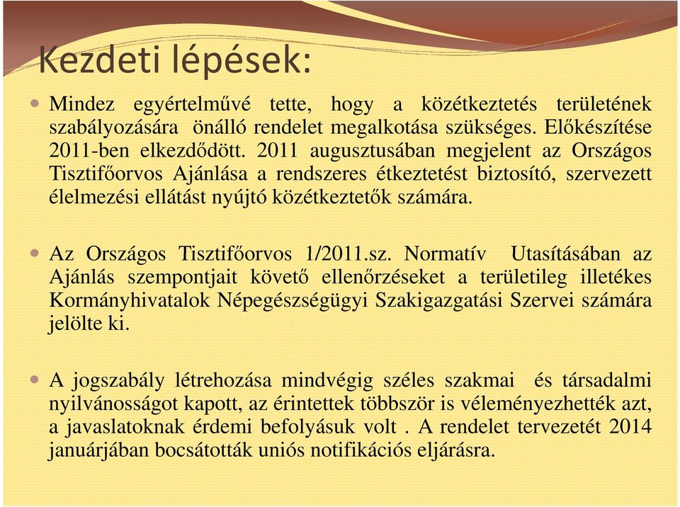 A jogszabály létrehozása mindvégig széles szakmai és társadalmi nyilvánosságot kapott, az érintettek többször is véleményezhették azt, a javaslatoknak érdemi befolyásuk volt.