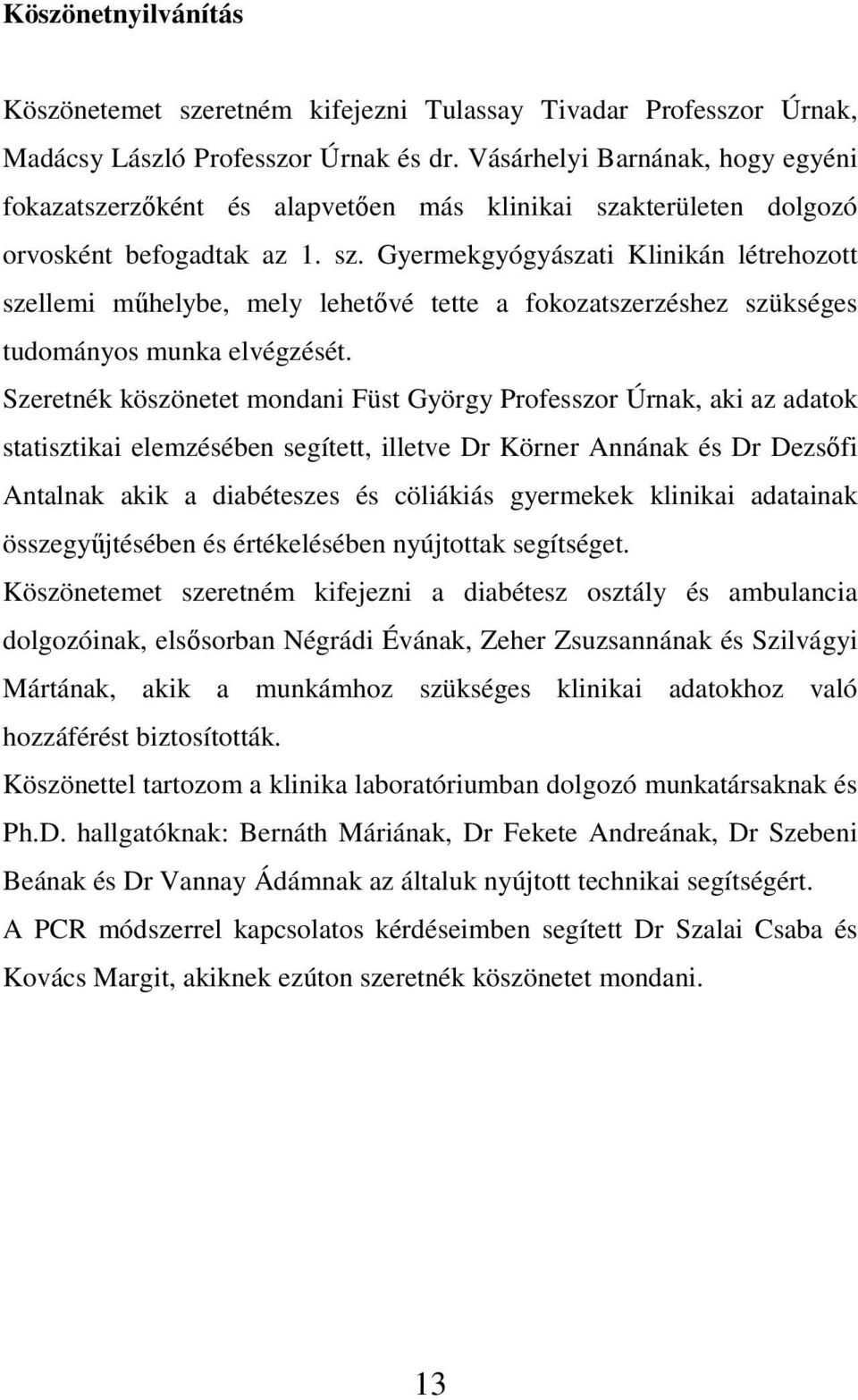 kterületen dolgozó orvosként befogadtak az 1. sz. Gyermekgyógyászati Klinikán létrehozott szellemi mőhelybe, mely lehetıvé tette a fokozatszerzéshez szükséges tudományos munka elvégzését.