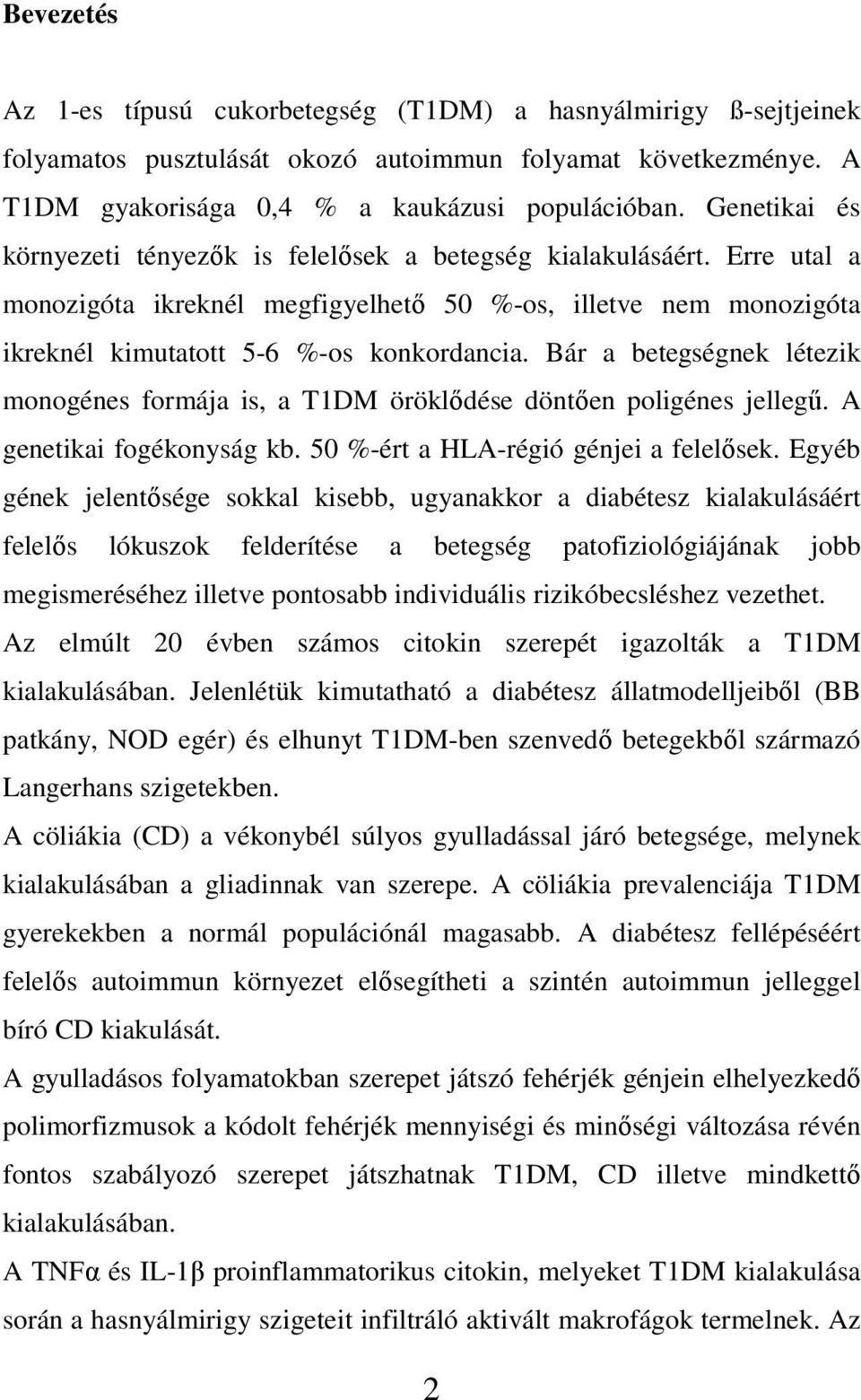 Bár a betegségnek létezik monogénes formája is, a T1DM öröklıdése döntıen poligénes jellegő. A genetikai fogékonyság kb. 50 %-ért a HLA-régió génjei a felelısek.