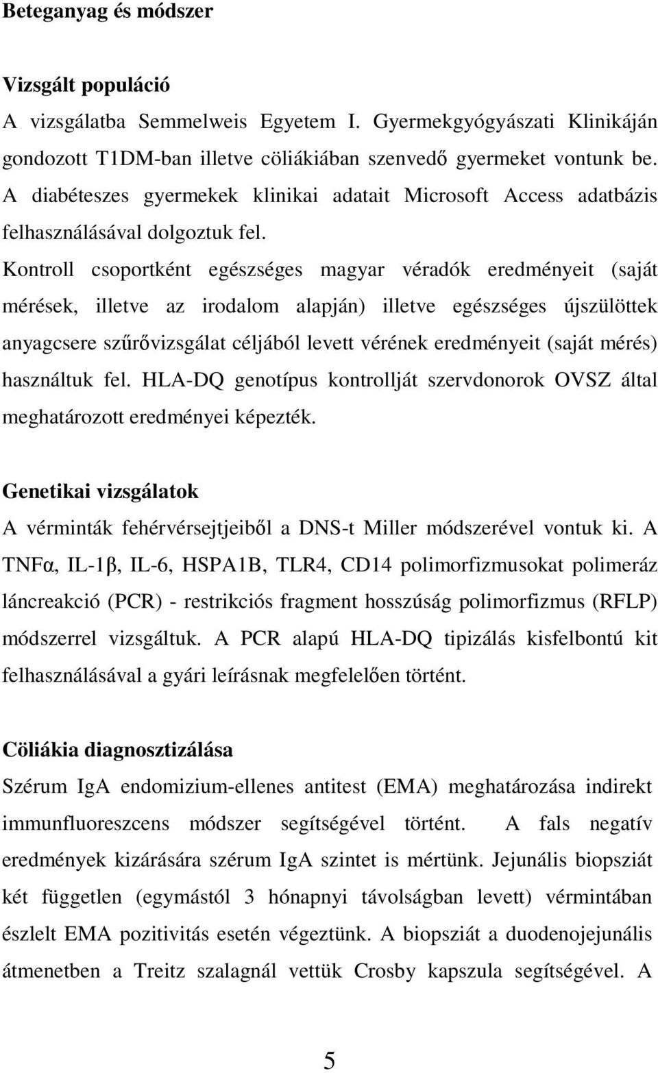 Kontroll csoportként egészséges magyar véradók eredményeit (saját mérések, illetve az irodalom alapján) illetve egészséges újszülöttek anyagcsere szőrıvizsgálat céljából levett vérének eredményeit