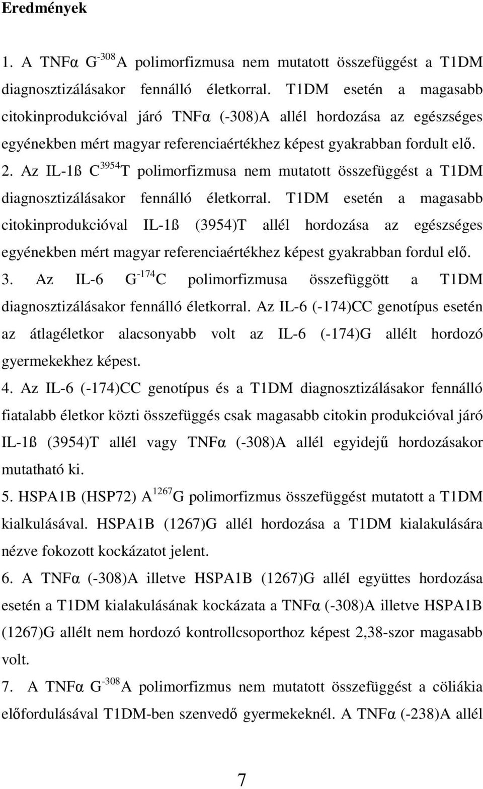 Az IL-1ß C 3954 T polimorfizmusa nem mutatott összefüggést a T1DM diagnosztizálásakor fennálló életkorral.