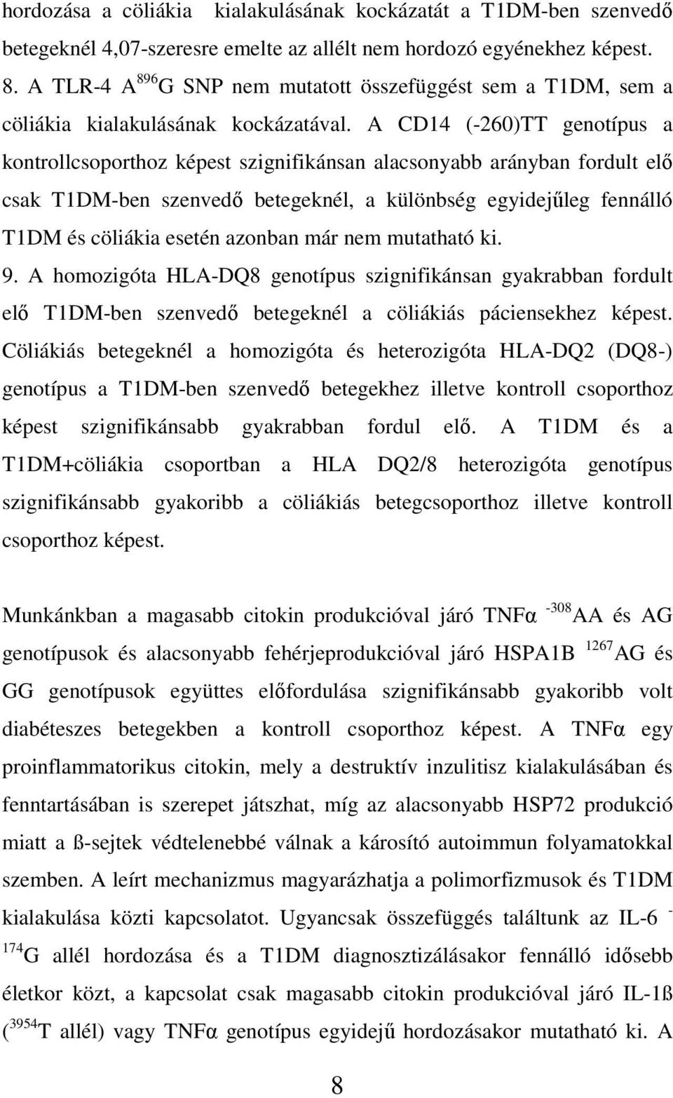 A CD14 (-260)TT genotípus a kontrollcsoporthoz képest szignifikánsan alacsonyabb arányban fordult elı csak T1DM-ben szenvedı betegeknél, a különbség egyidejőleg fennálló T1DM és cöliákia esetén