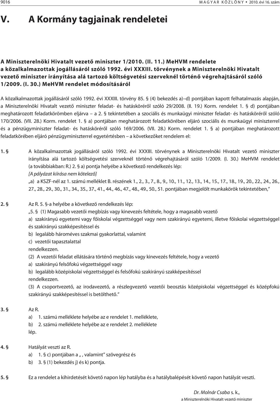 törvénynek a Miniszterelnöki Hivatalt vezetõ miniszter irányítása alá tartozó költségvetési szerveknél történõ végrehajtásáról szóló 1/2009. (I. 30.