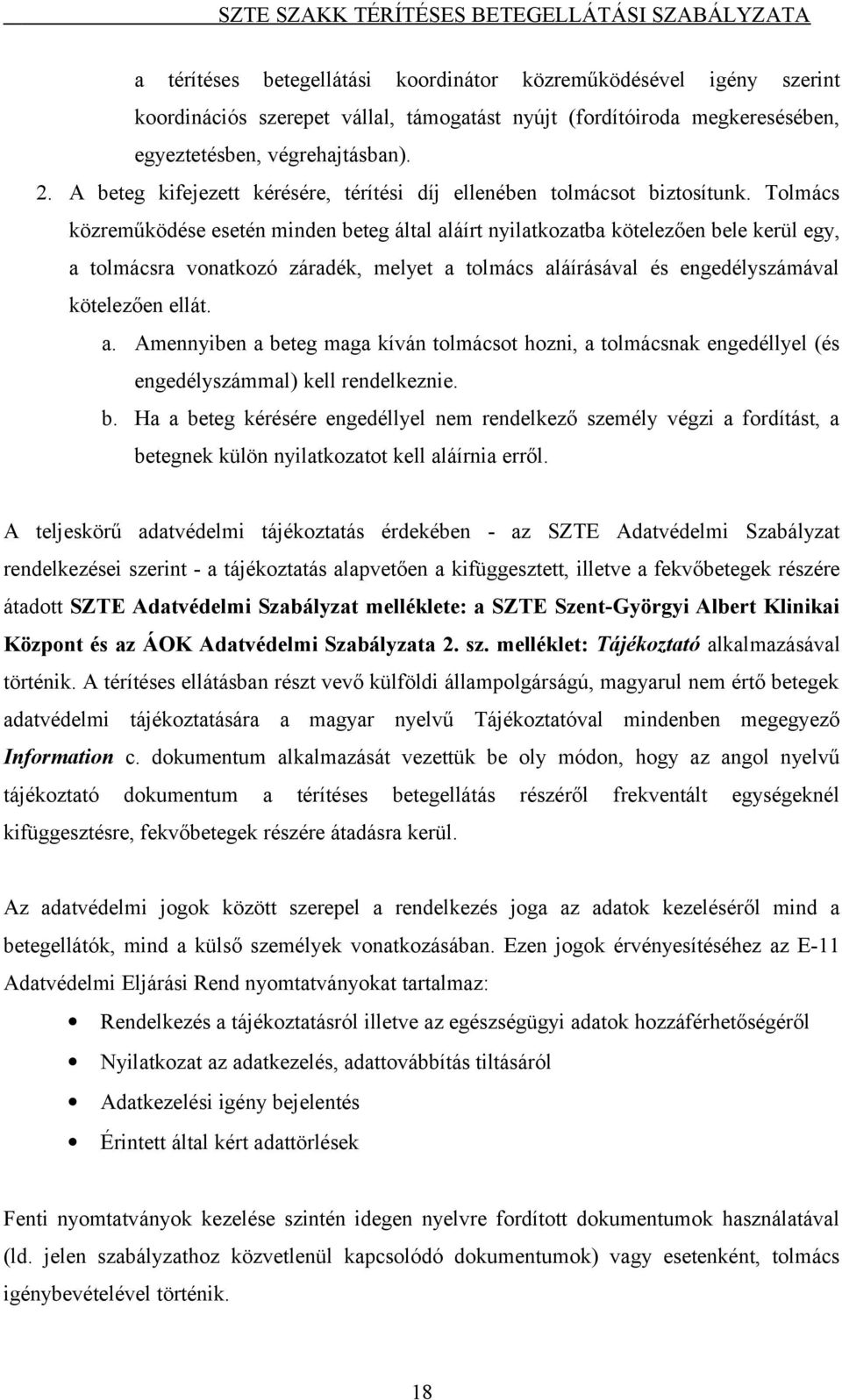 Tolmács közreműködése esetén minden beteg által aláírt nyilatkozatba kötelezően bele kerül egy, a tolmácsra vonatkozó záradék, melyet a tolmács aláírásával és engedélyszámával kötelezően ellát. a. Amennyiben a beteg maga kíván tolmácsot hozni, a tolmácsnak engedéllyel (és engedélyszámmal) kell rendelkeznie.