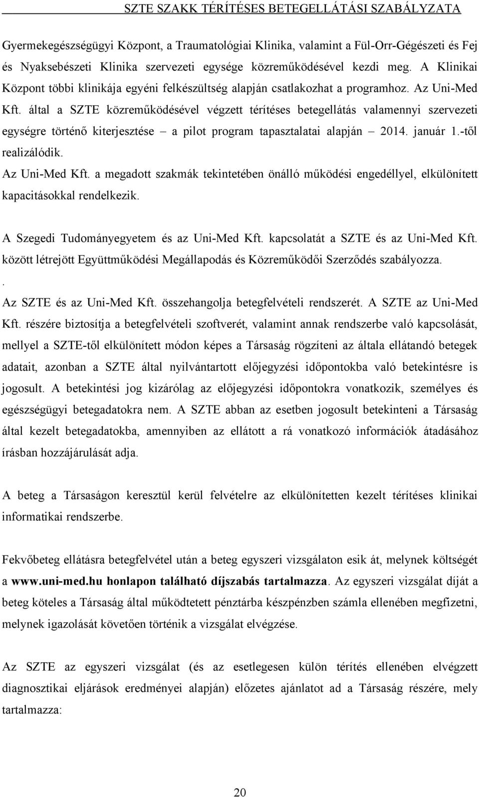 által a SZTE közreműködésével végzett térítéses betegellátás valamennyi szervezeti egységre történő kiterjesztése a pilot program tapasztalatai alapján 2014. január 1.-től realizálódik.