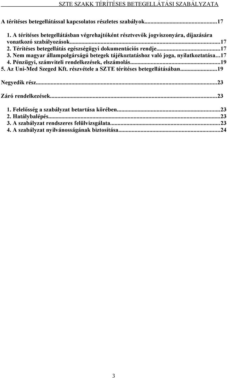 ..17 3. Nem magyar állampolgárságú betegek tájékoztatáshoz való joga, nyilatkoztatása...17 4. Pénzügyi, számviteli rendelkezések, elszámolás...19 5.