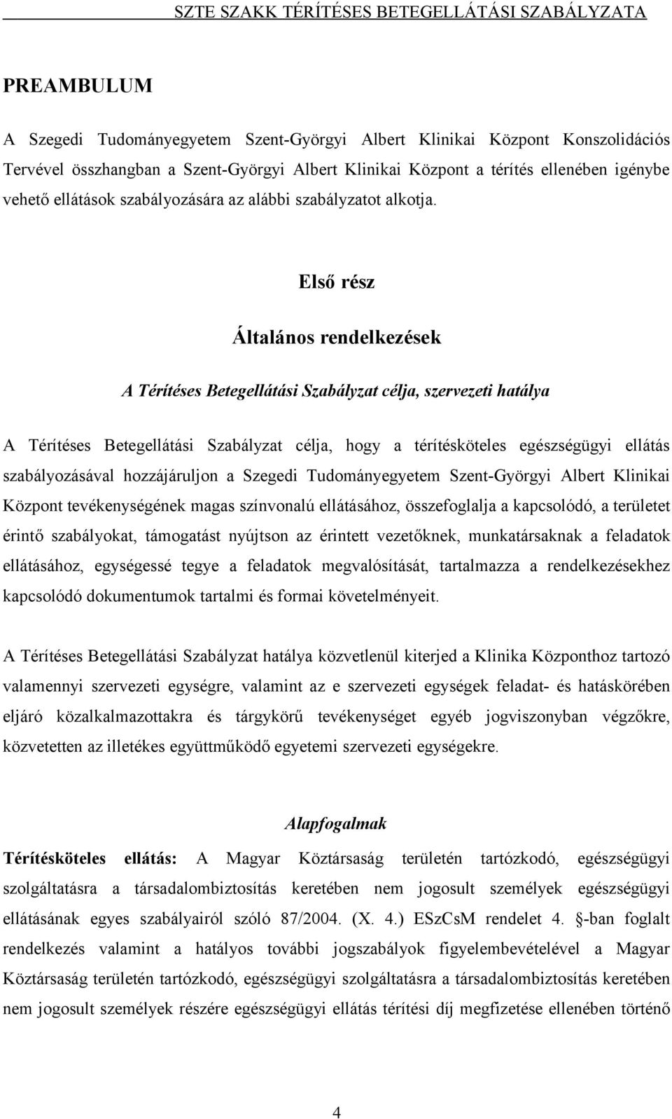 Első rész Általános rendelkezések A Térítéses Betegellátási Szabályzat célja, szervezeti hatálya A Térítéses Betegellátási Szabályzat célja, hogy a térítésköteles egészségügyi ellátás szabályozásával