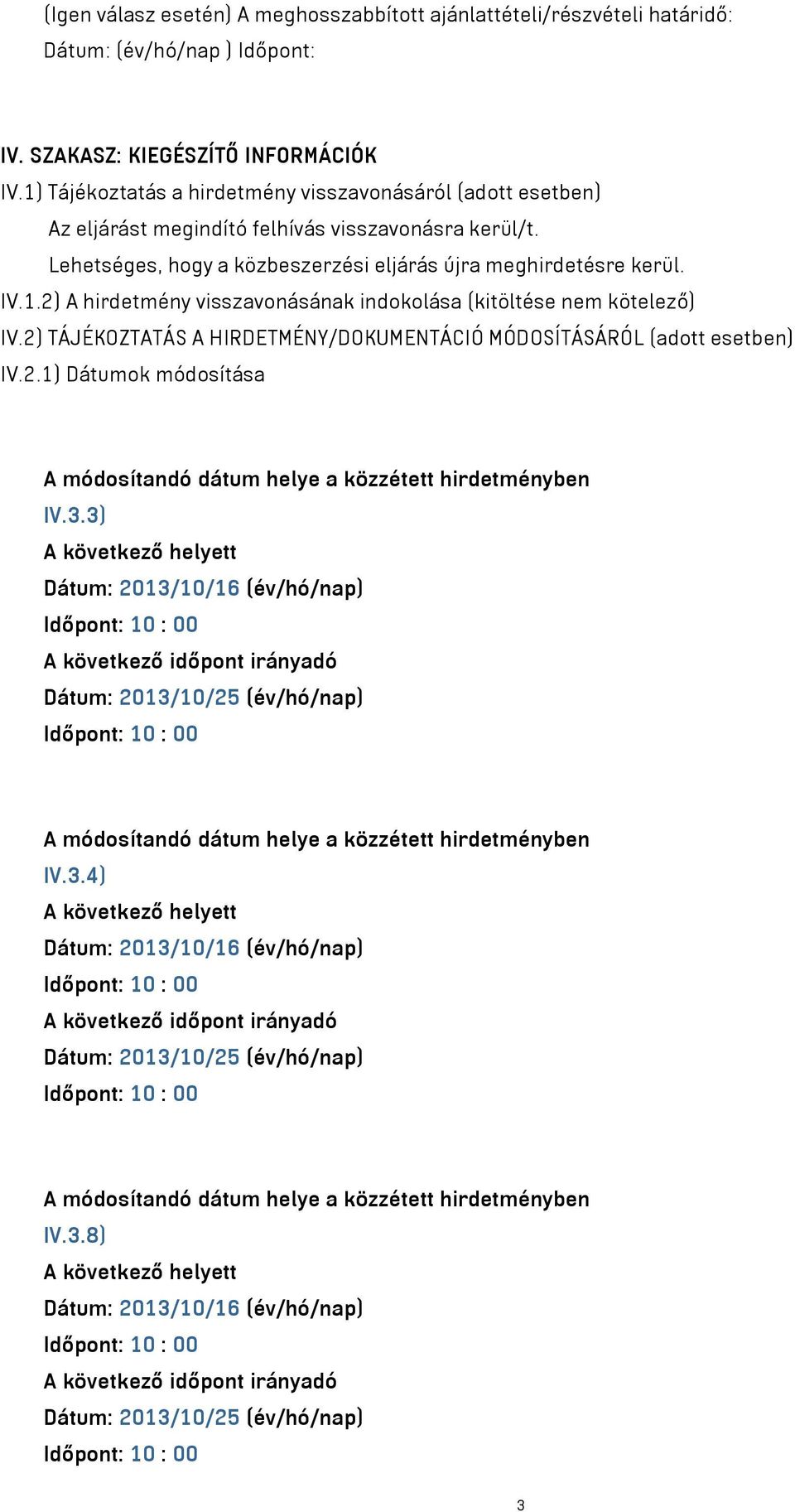 2) TÁJÉKOZTATÁS A HIRDETMÉNY/DOKUMENTÁCIÓ MÓDOSÍTÁSÁRÓL (adott esetben) IV.2.1) Dátumok módosítása A módosítandó dátum helye a közzétett hirdetményben IV.3.