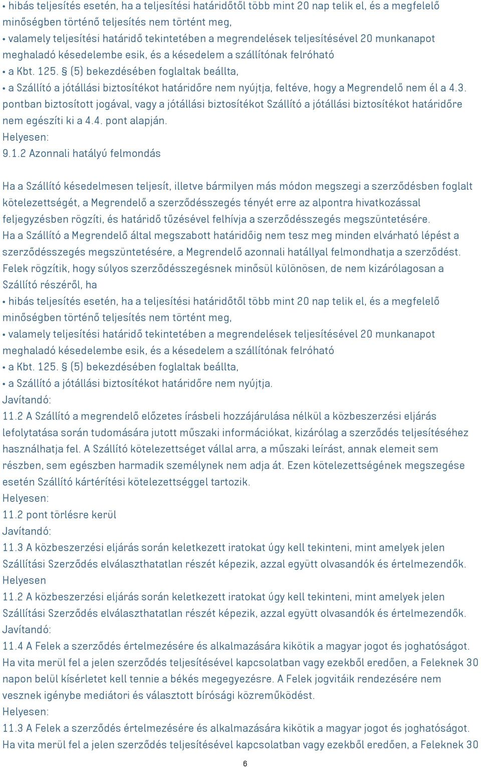 (5) bekezdésében foglaltak beállta, a Szállító a jótállási biztosítékot határidőre nem nyújtja, feltéve, hogy a Megrendelő nem él a 4.3.