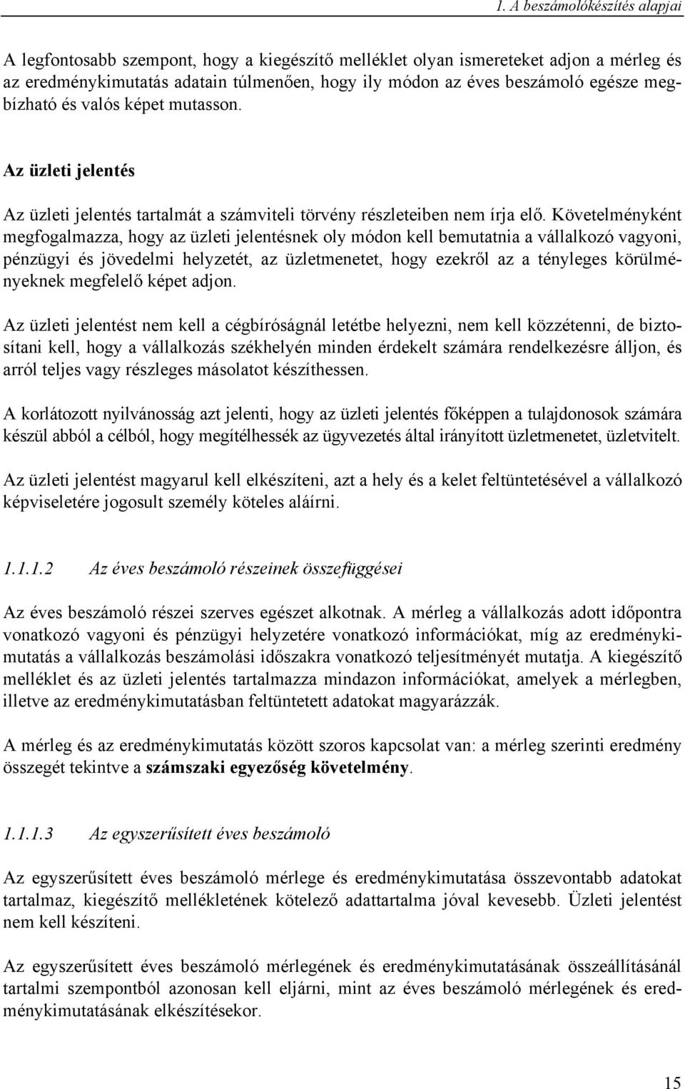 Követelményként megfogalmazza, hogy az üzleti jelentésnek oly módon kell bemutatnia a vállalkozó vagyoni, pénzügyi és jövedelmi helyzetét, az üzletmenetet, hogy ezekről az a tényleges körülményeknek