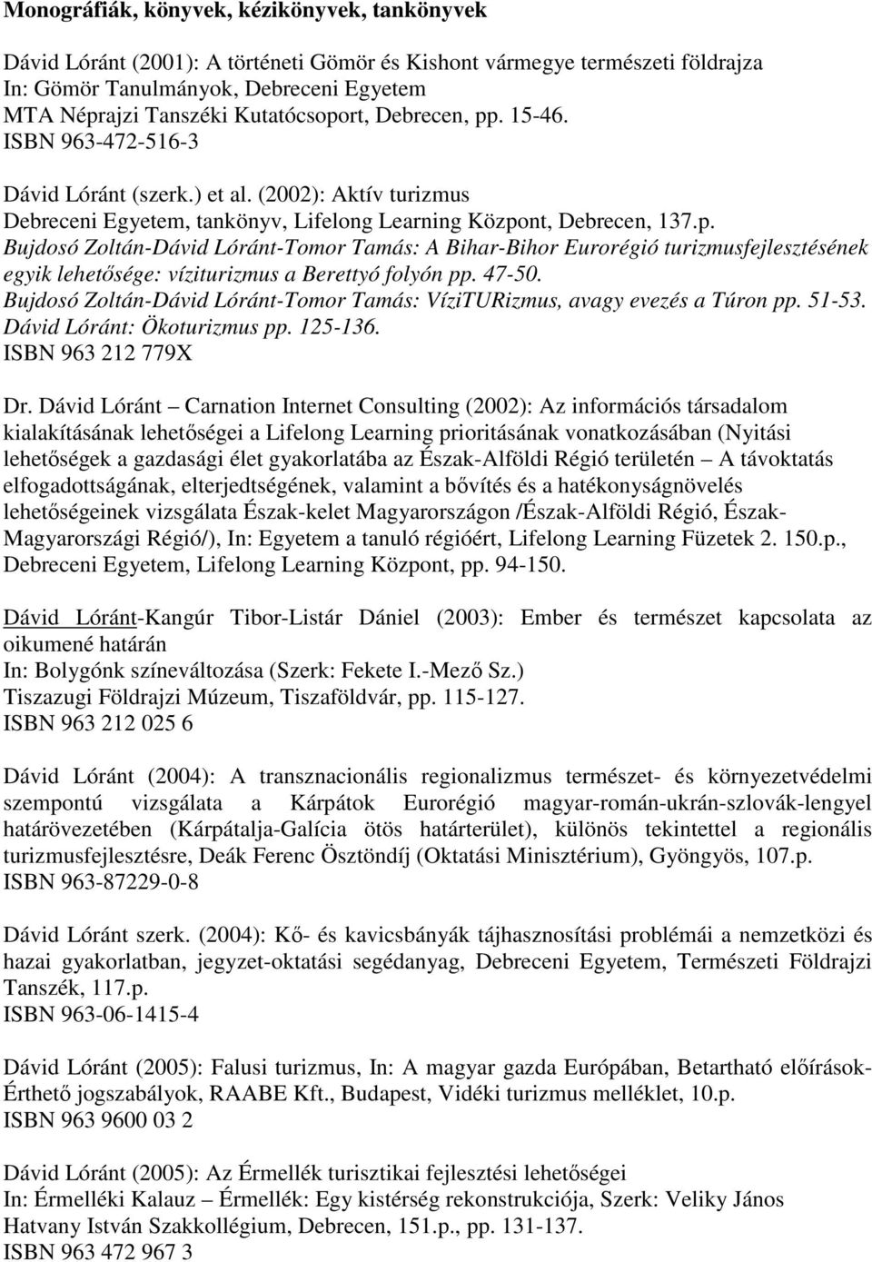 47-50. Bujdosó Zoltán-Dávid Lóránt-Tomor Tamás: VíziTURizmus, avagy evezés a Túron pp. 51-53. Dávid Lóránt: Ökoturizmus pp. 125-136. ISBN 963 212 779X Dr.