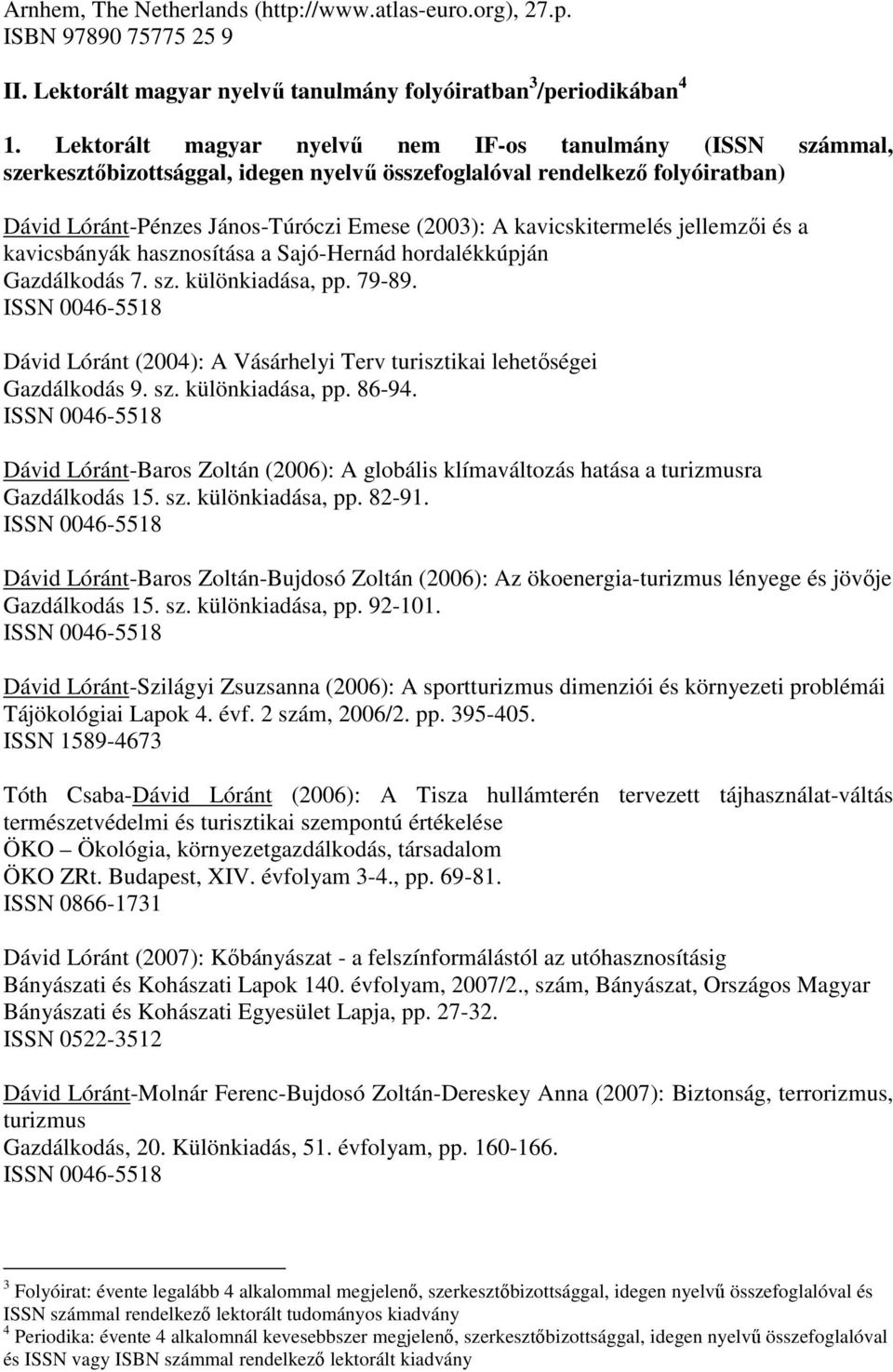 kavicskitermelés jellemzői és a kavicsbányák hasznosítása a Sajó-Hernád hordalékkúpján Gazdálkodás 7. sz. különkiadása, pp. 79-89.