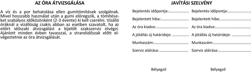 Vízálló óráknál a vízállóság csakis abban az esetben szavatolt, ha az előírt időszaki átvizsgálást a kijelölt szakszerviz elvégzi.