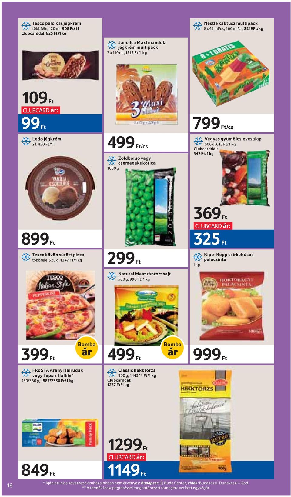 sütött pizza többféle, 320 g, 1247 Ft/1 kg 299 Ft Natural Meat rántott sajt 500 g, 998 Ft/1 kg 369 Ft ár: 325 Ft 1 kg Ripp-Ropp csirkehúsos palacsinta Bomba 399 ár Bomba Ft 499 ár Ft 999 Ft FRoSTA