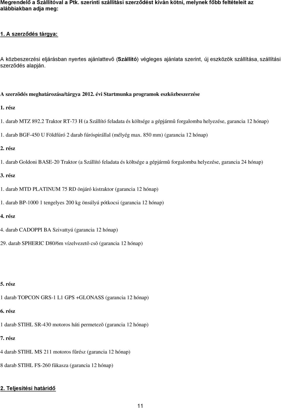 évi Startmunka programok eszközbeszerzése 1. rész 1. darab MTZ 892.2 Traktor RT-73 H (a Szállító feladata és költsége a gépjármû forgalomba helyezése, garancia 12 hónap) 1.