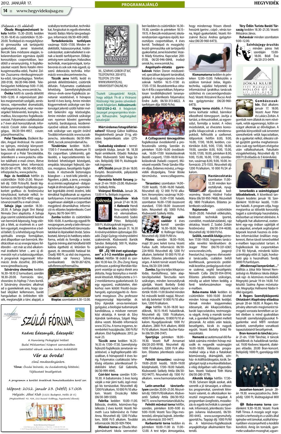 Berczik Sára módszere alapján, iskolarendszerűen egymásra épülő korosztályos csoportokban, kezdőtől a versenyszintig.