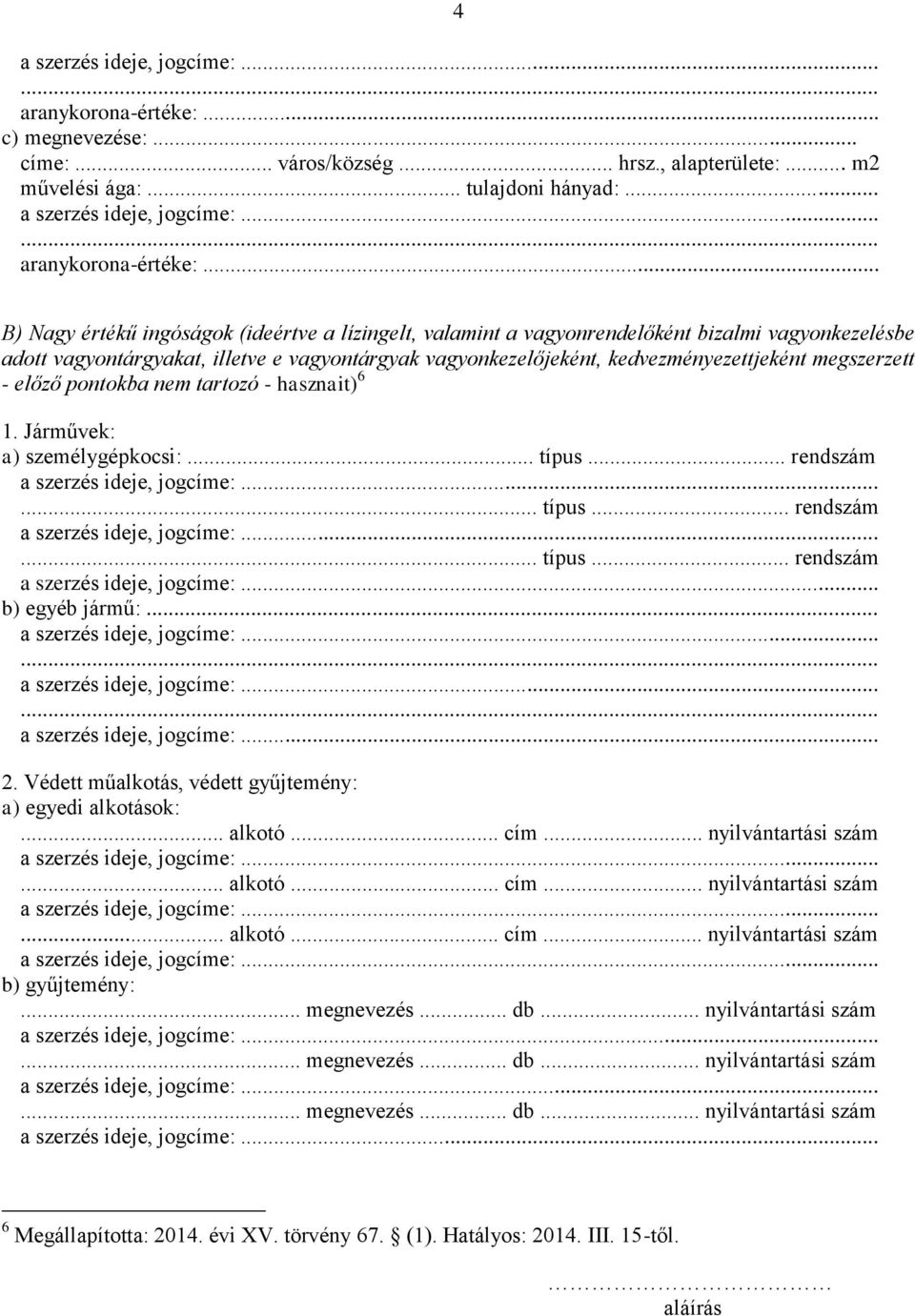 megszerzett - előző pontokba nem tartozó - hasznait) 6 1. Járművek: a) személygépkocsi:... típus... rendszám... típus... rendszám... típus... rendszám b) egyéb jármű:... 2.