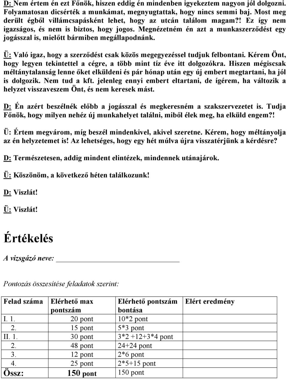 Megnézetném én azt a munkaszerződést egy jogásszal is, mielőtt bármiben megállapodnánk. Ü: Való igaz, hogy a szerződést csak közös megegyezéssel tudjuk felbontani.