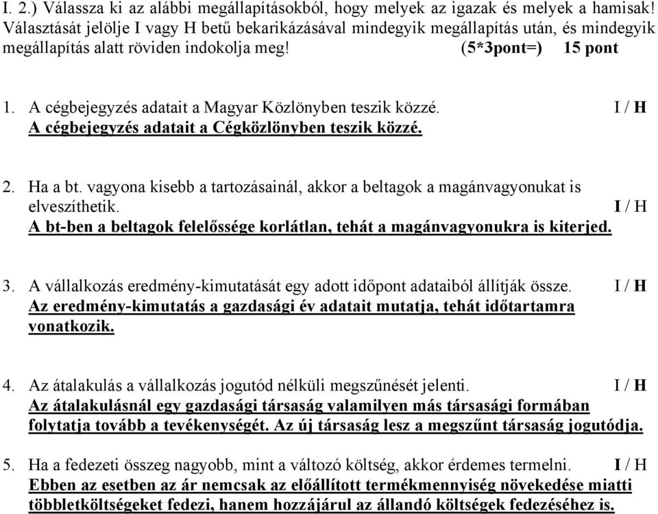 A cégbejegyzés adatait a Magyar Közlönyben teszik közzé. I / H A cégbejegyzés adatait a Cégközlönyben teszik közzé. 2. Ha a bt.