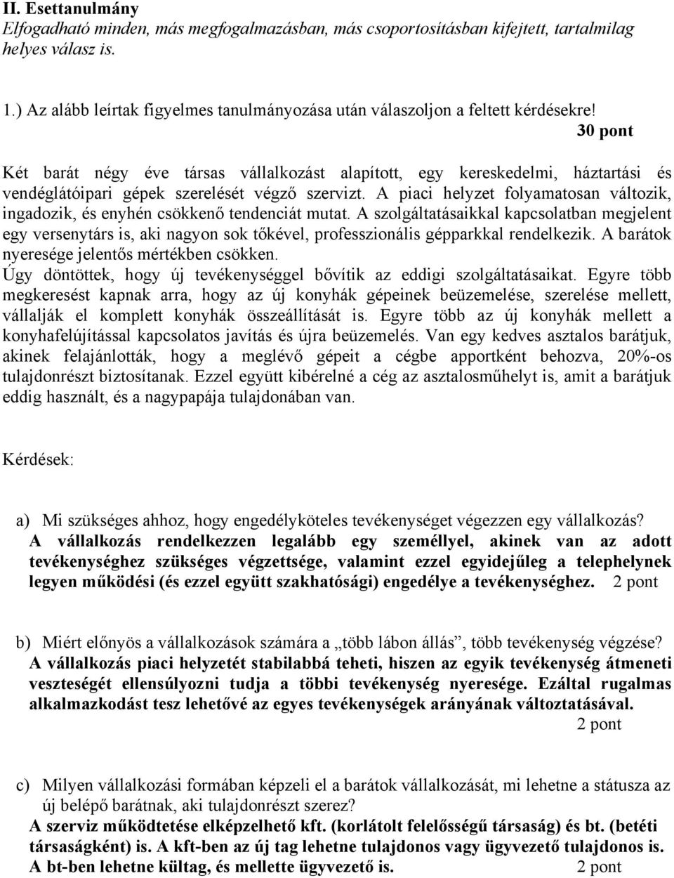 30 pont Két barát négy éve társas vállalkozást alapított, egy kereskedelmi, háztartási és vendéglátóipari gépek szerelését végző szervizt.