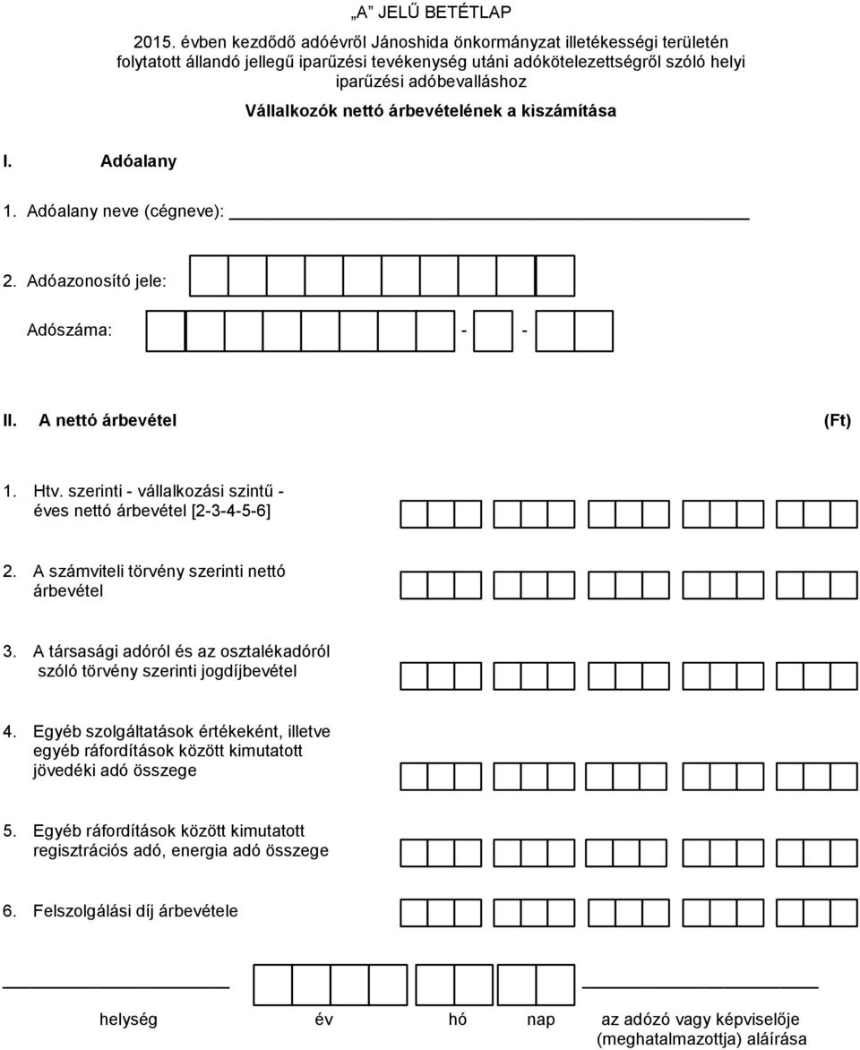 árbevételének a kiszámítása I. Adóalany 1. Adóalany neve (cégneve): 2. Adóazonosító jele: Adószáma: - - II. A nettó árbevétel () 1. Htv.