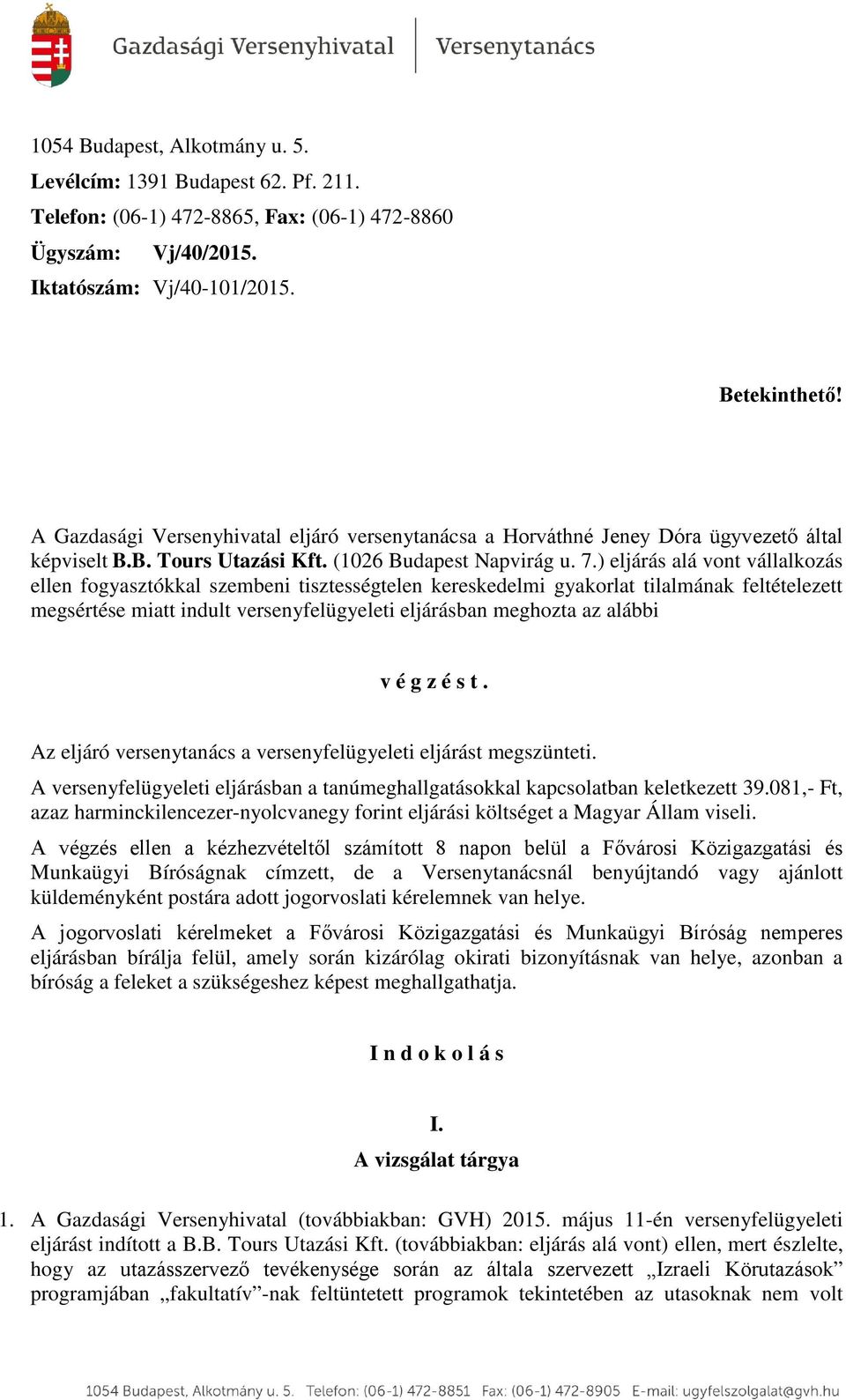 ) eljárás alá vont vállalkozás ellen fogyasztókkal szembeni tisztességtelen kereskedelmi gyakorlat tilalmának feltételezett megsértése miatt indult versenyfelügyeleti eljárásban meghozta az alábbi