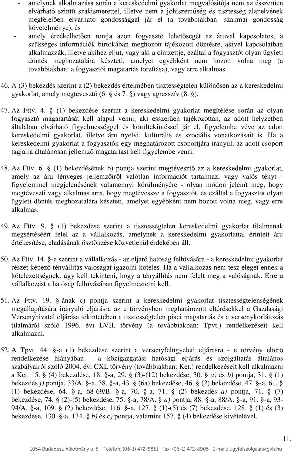 tájékozott döntésre, akivel kapcsolatban alkalmazzák, illetve akihez eljut, vagy aki a címzettje, ezáltal a fogyasztót olyan ügyleti döntés meghozatalára készteti, amelyet egyébként nem hozott volna