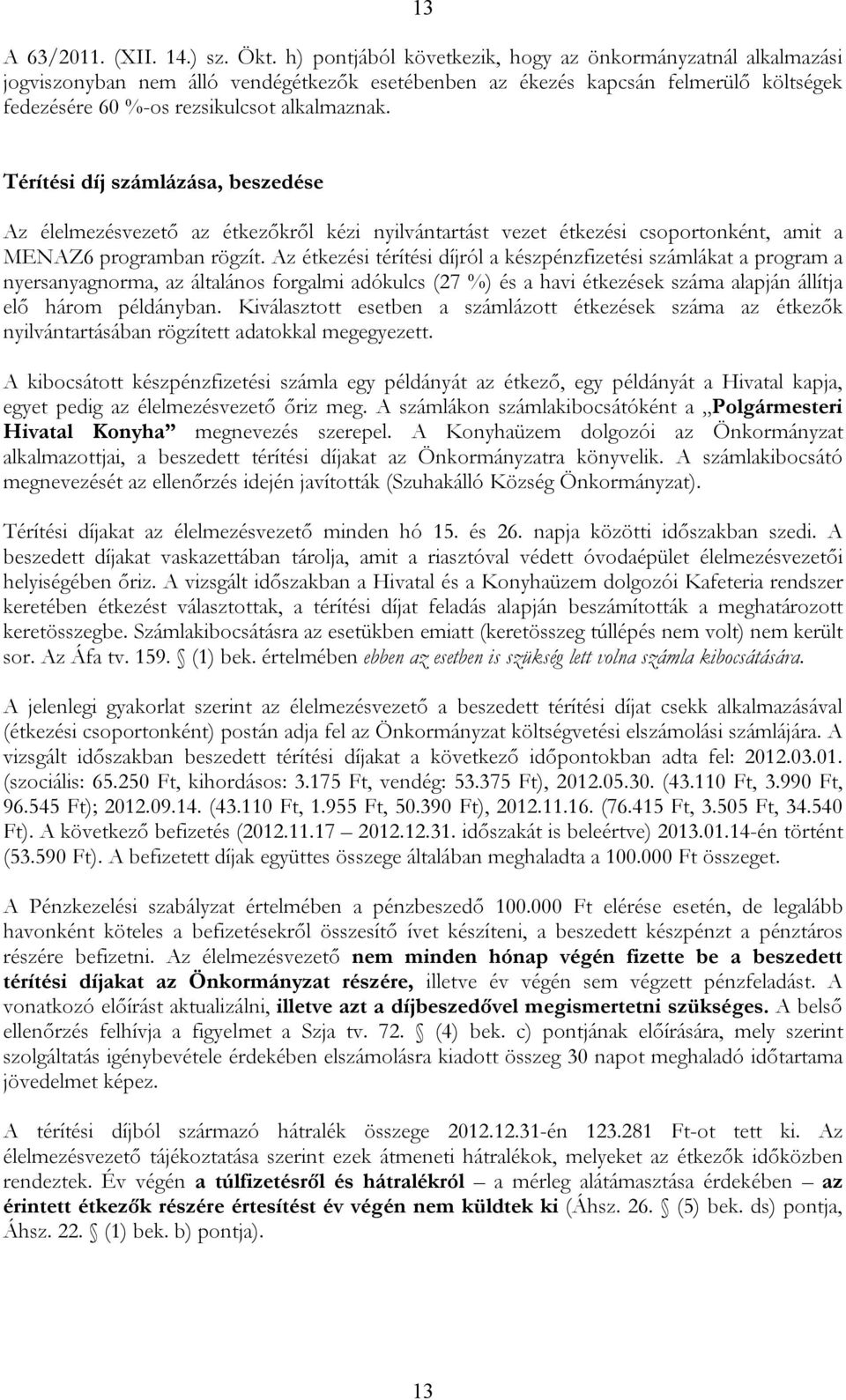 Térítési díj számlázása, beszedése Az élelmezésvezető az étkezőkről kézi nyilvántartást vezet étkezési csoportonként, amit a MENAZ6 programban rögzít.