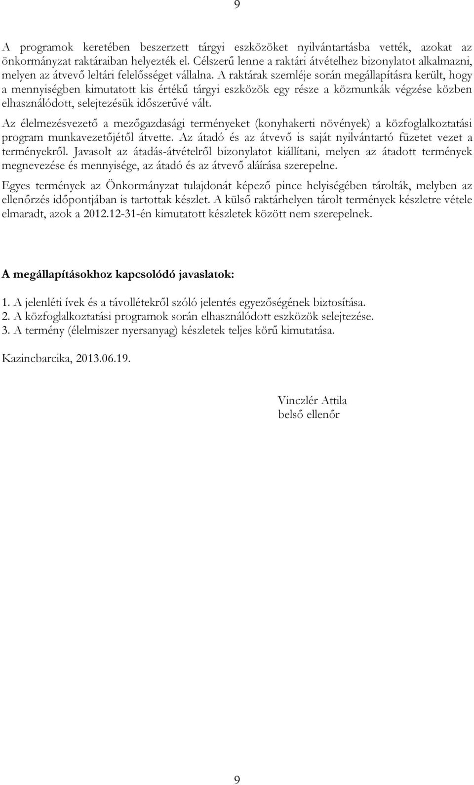 A raktárak szemléje során megállapításra került, hogy a mennyiségben kimutatott kis értékű tárgyi eszközök egy része a közmunkák végzése közben elhasználódott, selejtezésük időszerűvé vált.