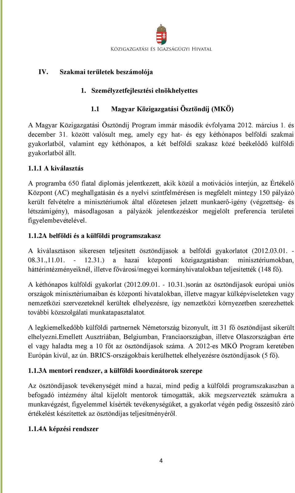 között valósult meg, amely egy hat- és egy kéthónapos belföldi szakmai gyakorlatból, valamint egy kéthónapos, a két belföldi szakasz közé beékelődő külföldi gyakorlatból állt. 1.