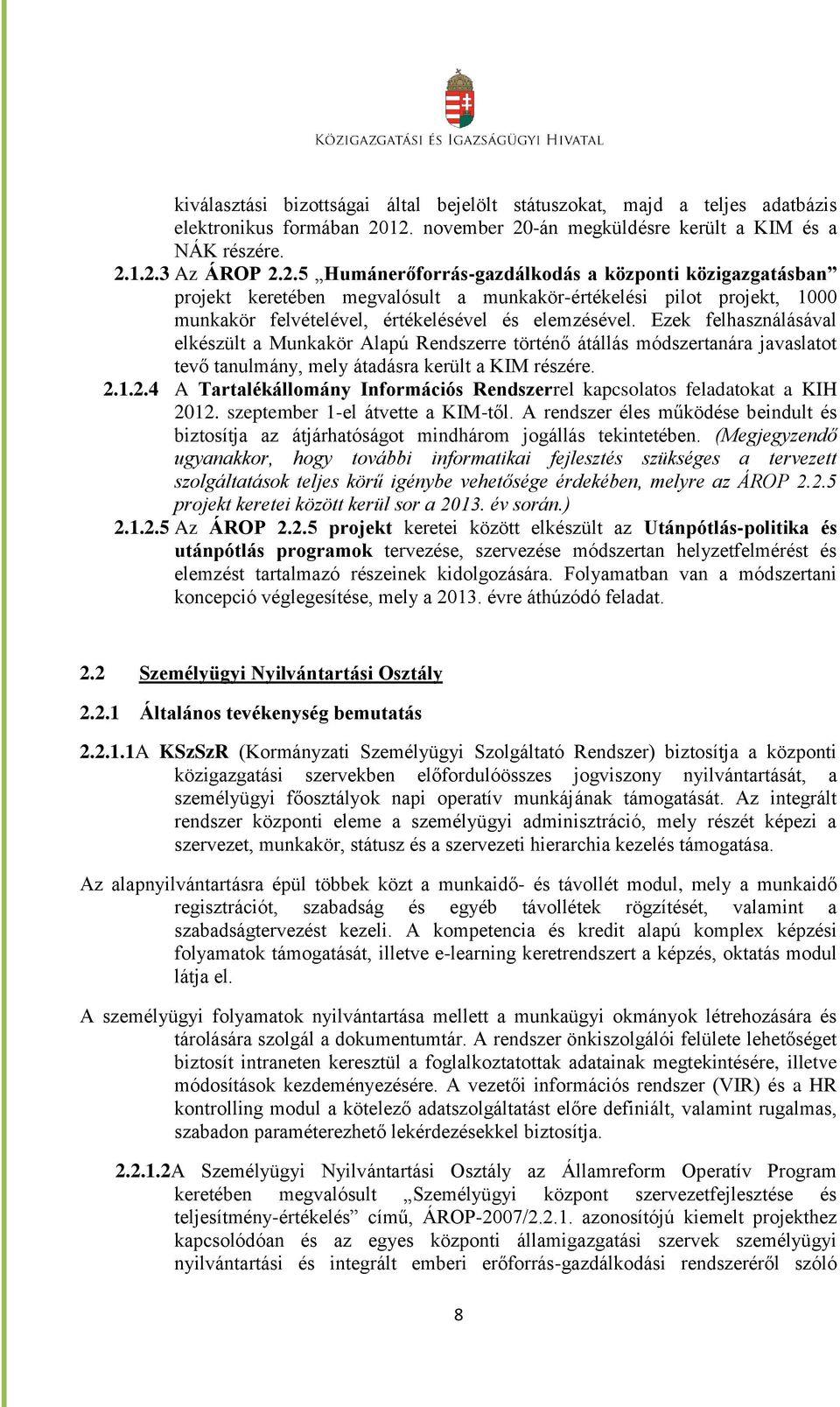 Ezek felhasználásával elkészült a Munkakör Alapú Rendszerre történő átállás módszertanára javaslatot tevő tanulmány, mely átadásra került a KIM részére. 2.