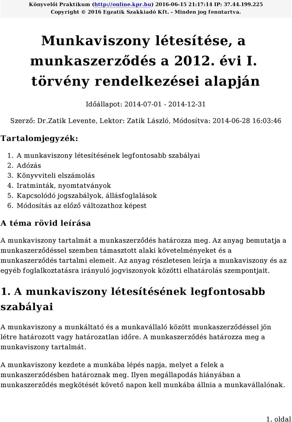 Iratminták, nyomtatványok 5. Kapcsolódó jogszabályok, állásfoglalások 6. Módosítás az előző változathoz képest A téma rövid leírása A munkaviszony tartalmát a munkaszerződés határozza meg.