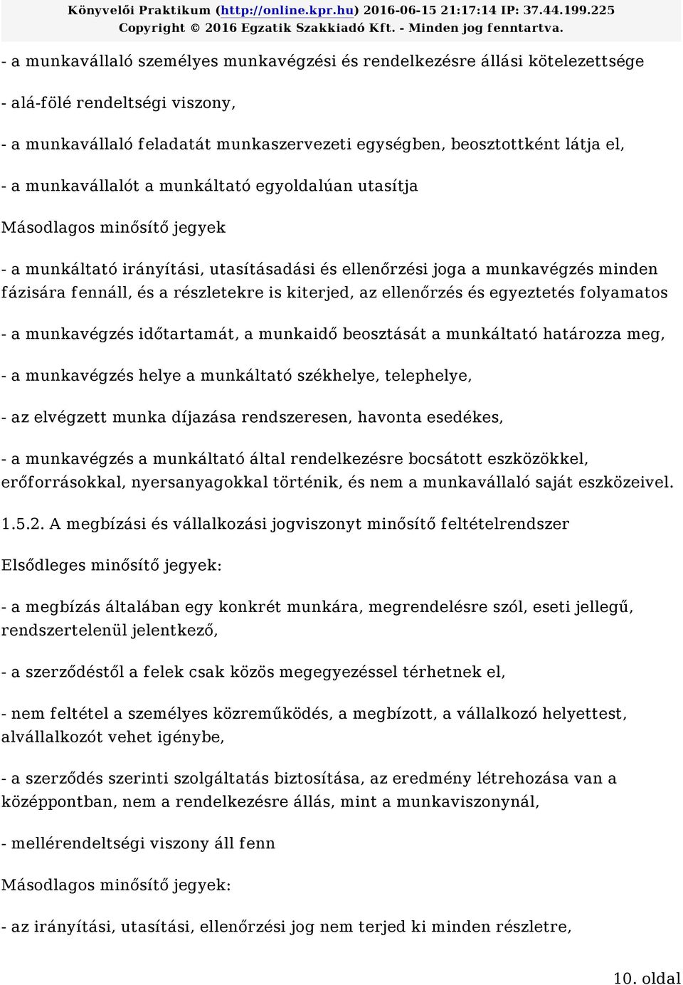 kiterjed, az ellenőrzés és egyeztetés folyamatos - a munkavégzés időtartamát, a munkaidő beosztását a munkáltató határozza meg, - a munkavégzés helye a munkáltató székhelye, telephelye, - az