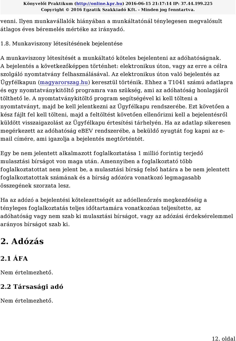 A bejelentés a következőképpen történhet: elektronikus úton, vagy az erre a célra szolgáló nyomtatvány felhasználásával. Az elektronikus úton való bejelentés az Ügyfélkapun (magyarorszag.