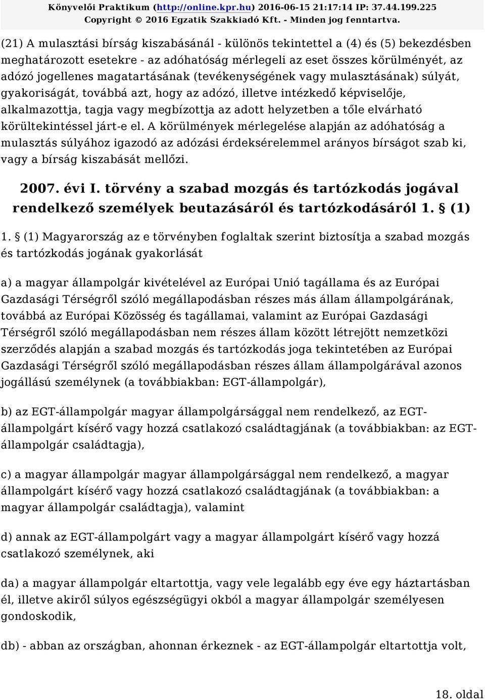 körültekintéssel járt-e el. A körülmények mérlegelése alapján az adóhatóság a mulasztás súlyához igazodó az adózási érdeksérelemmel arányos bírságot szab ki, vagy a bírság kiszabását mellőzi. 2007.