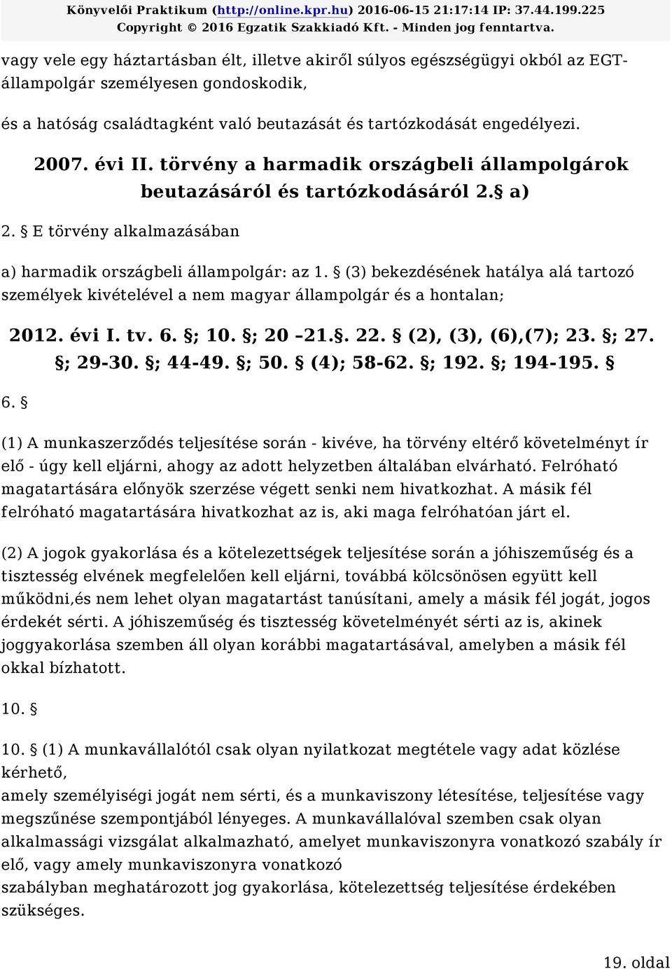 (3) bekezdésének hatálya alá tartozó személyek kivételével a nem magyar állampolgár és a hontalan; 2012. évi I. tv. 6. ; 10. ; 20 21.. 22. (2), (3), (6),(7); 23. ; 27. ; 29-30. ; 44-49. ; 50.