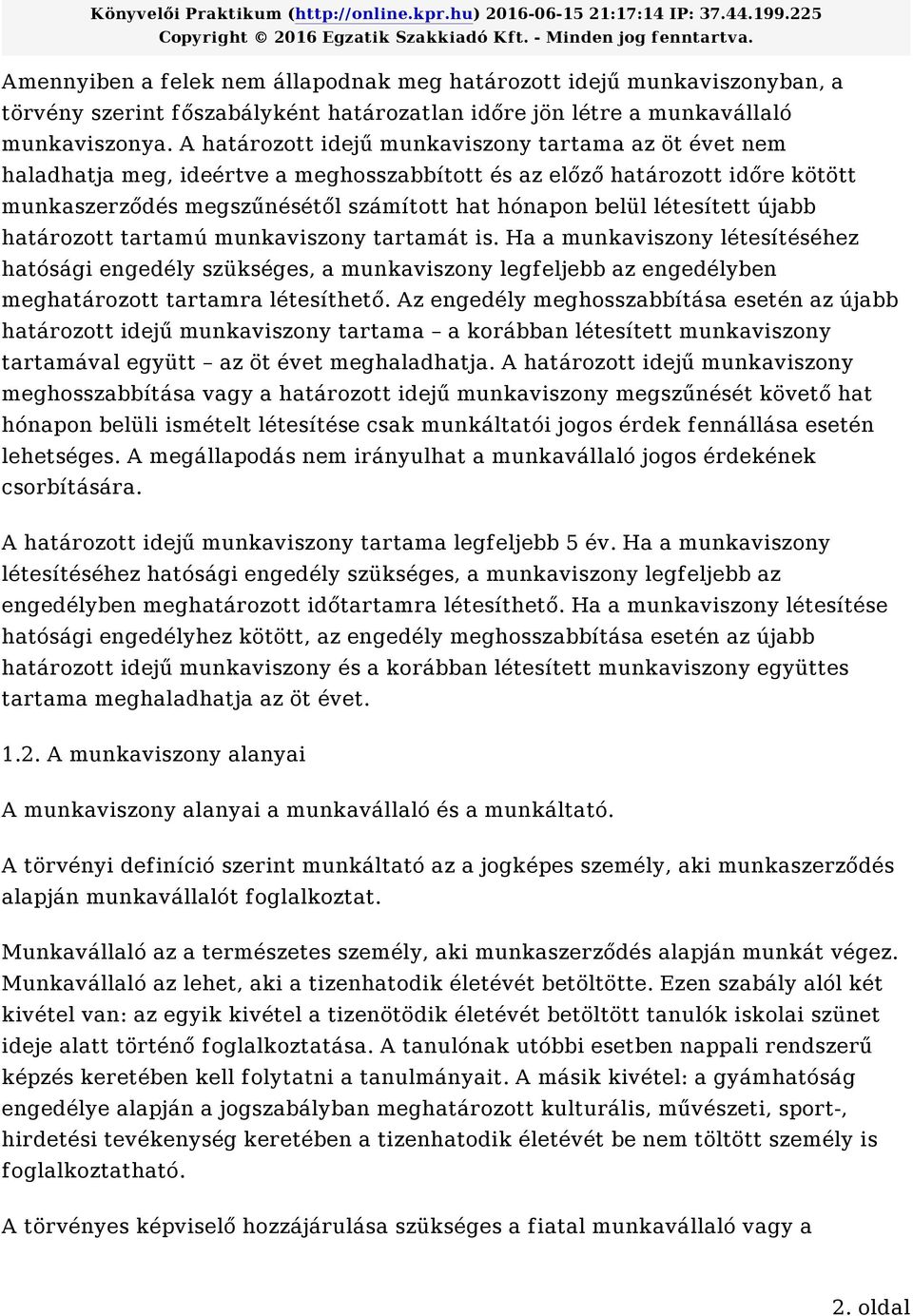 létesített újabb határozott tartamú munkaviszony tartamát is. Ha a munkaviszony létesítéséhez hatósági engedély szükséges, a munkaviszony legfeljebb az engedélyben meghatározott tartamra létesíthető.