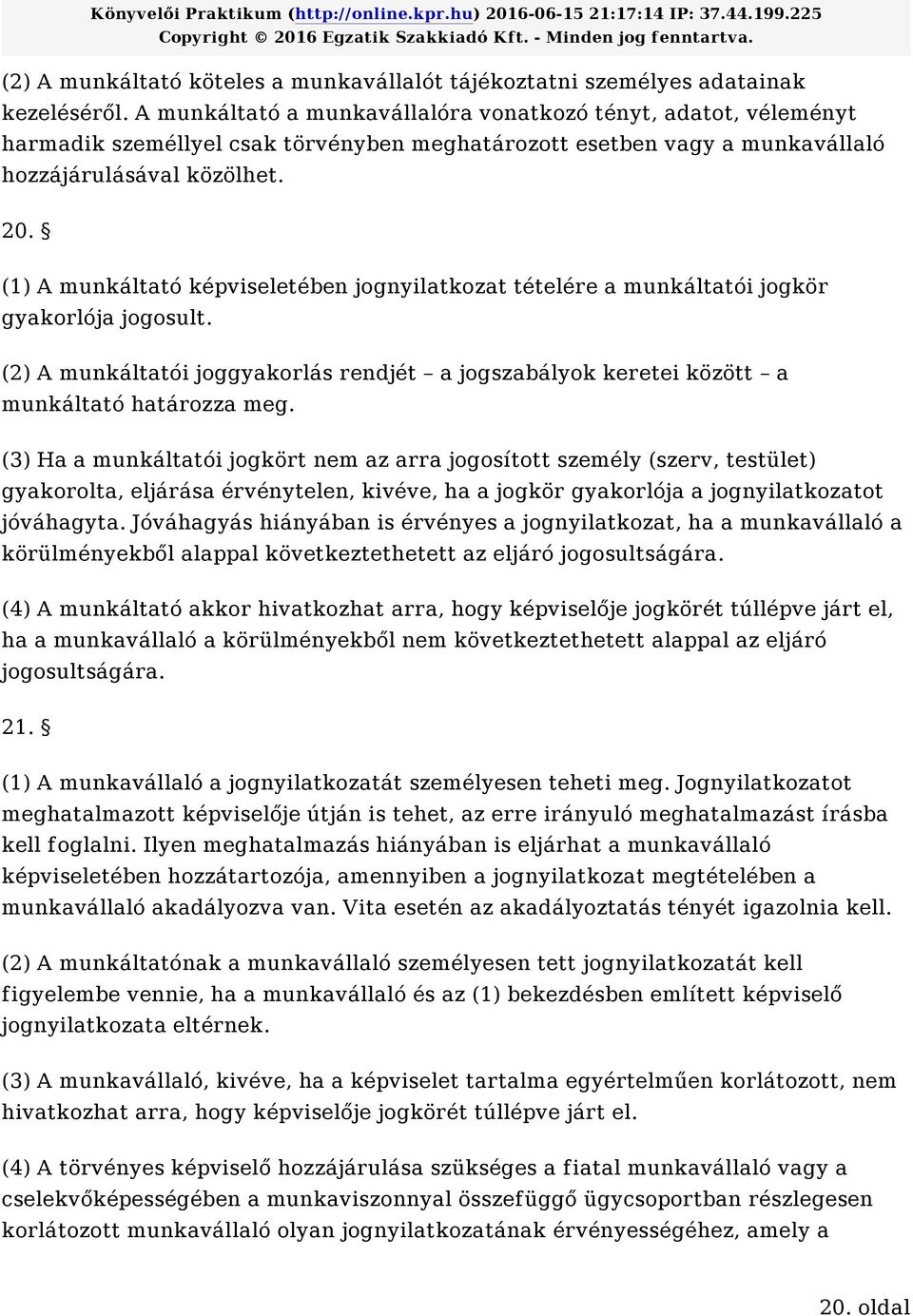 (1) A munkáltató képviseletében jognyilatkozat tételére a munkáltatói jogkör gyakorlója jogosult. (2) A munkáltatói joggyakorlás rendjét a jogszabályok keretei között a munkáltató határozza meg.