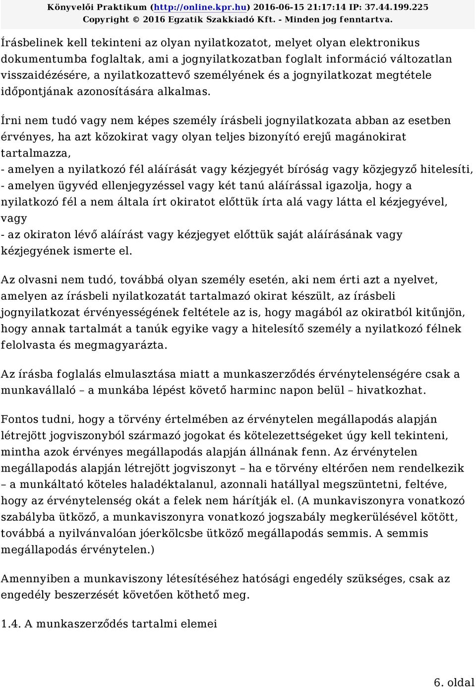 Írni nem tudó vagy nem képes személy írásbeli jognyilatkozata abban az esetben érvényes, ha azt közokirat vagy olyan teljes bizonyító erejű magánokirat tartalmazza, - amelyen a nyilatkozó fél