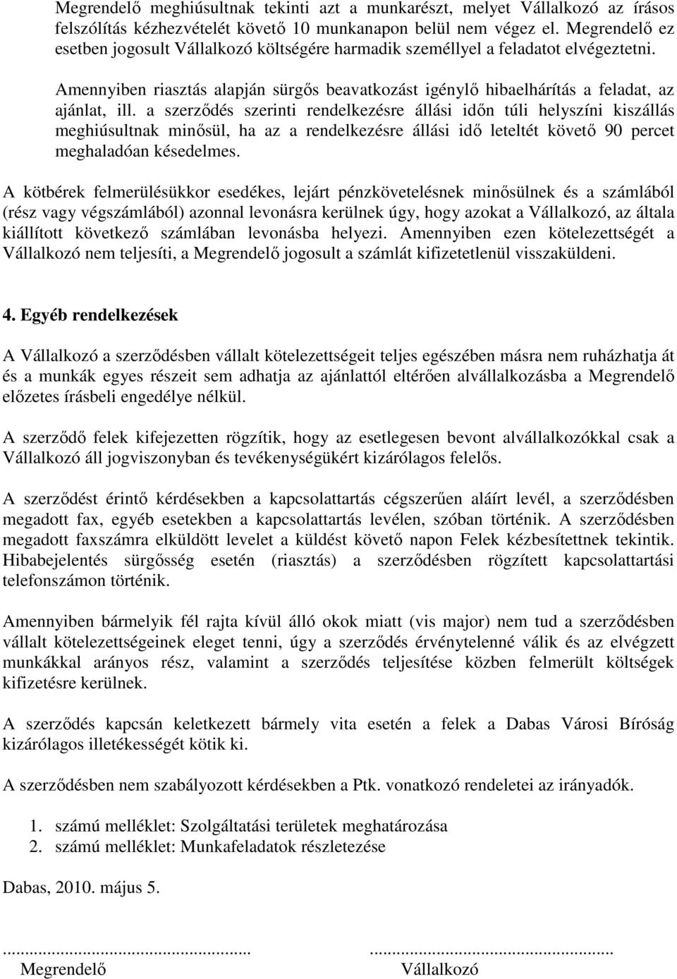 a szerződés szerinti rendelkezésre állási időn túli helyszíni kiszállás meghiúsultnak minősül, ha az a rendelkezésre állási idő leteltét követő 90 percet meghaladóan késedelmes.