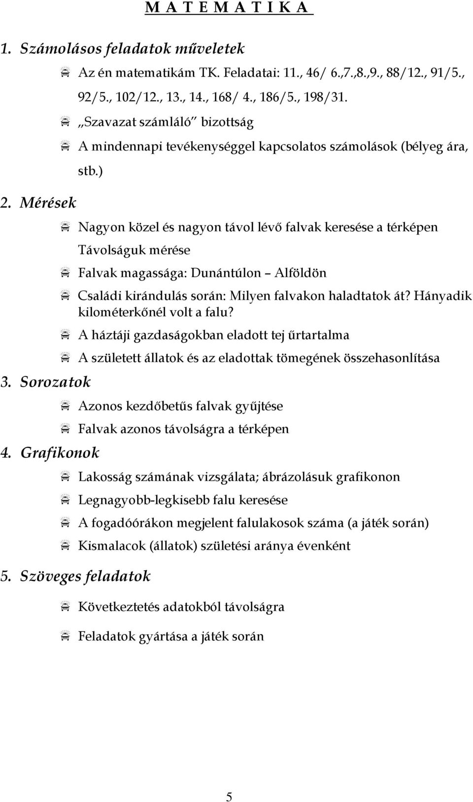 Grafikonok Nagyon közel és nagyon távol lévő falvak keresése a térképen Távolságuk mérése Falvak magassága: Dunántúlon Alföldön Családi kirándulás során: Milyen falvakon haladtatok át?